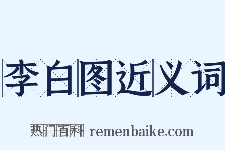 李白图近义词是什么意思的图片